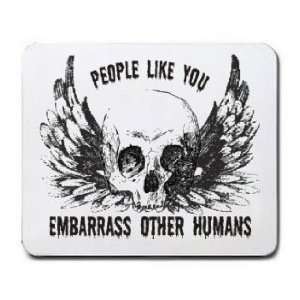  PEOPLE LIKE YOU EMBARRASS OTHER HUMANS Mousepad Office 