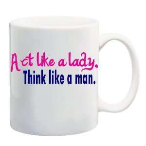   LIKE A LADY, THINK LIKE A MAN Mug Coffee Cup 11 oz 
