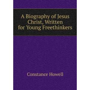   Jesus Christ, Written for Young Freethinkers Constance Howell Books