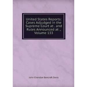   Rules Announced at ., Volume 133 John Chandler Bancroft Davis Books