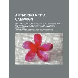 Anti drug media campaign ONDCP met most mandates, but evaluations of 