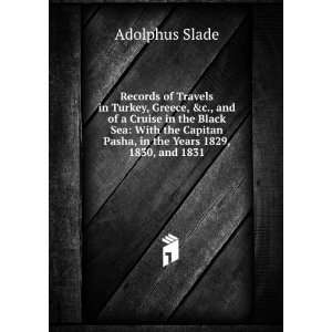   Capitan Pasha, in the Years 1829,1830, and 1831 Adolphus Slade Books