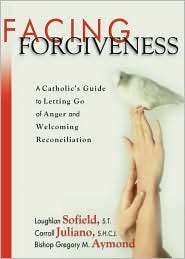 Facing Forgiveness A Catholics Guide to Letting Go of Anger and 