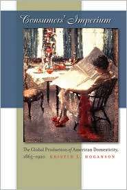 Consumers Imperium The Global Production of American Domesticity 