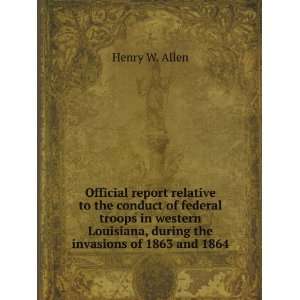   , during the invasions of 1863 and 1864 Henry W. Allen Books