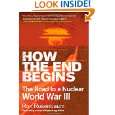 How the End Begins The Road to a Nuclear World War III by Ron 