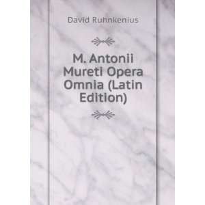   Antonii Mureti Opera Omnia (Latin Edition) David Ruhnkenius Books