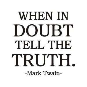  When in doubt tell the truth.