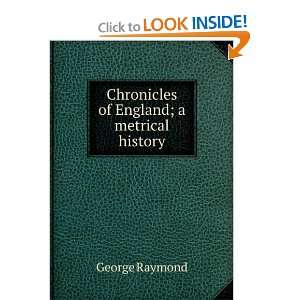  Chronicles of England; a metrical history George Raymond 