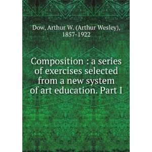   . Part I Arthur W. (Arthur Wesley), 1857 1922 Dow  Books