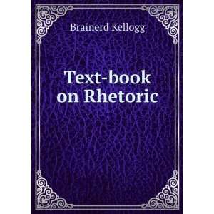Text book on Rhetoric . Brainerd Kellogg  Books