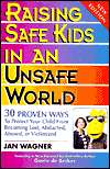 Raising Safe Kids in an Unsafe World 30 Proven Ways to Protect Your 