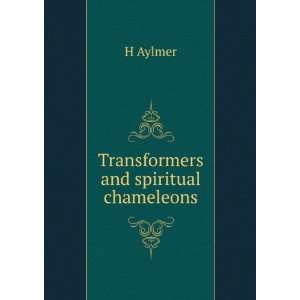  Transformers and spiritual chameleons H Aylmer Books