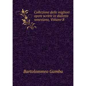   scritte in dialetto veneziano, Volume 8 Bartolommeo Gamba Books
