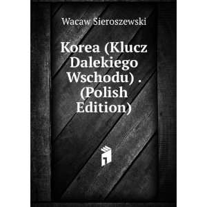  Korea (Klucz Dalekiego Wschodu) . (Polish Edition) Wacaw 