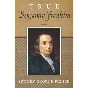    True Benjamin Franklin [Paperback] Sydney George FIsher Books