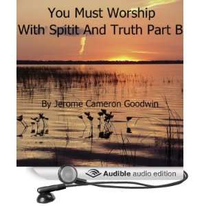 The Commented Bible You Must Worship with Spirit and Truth   Part B 