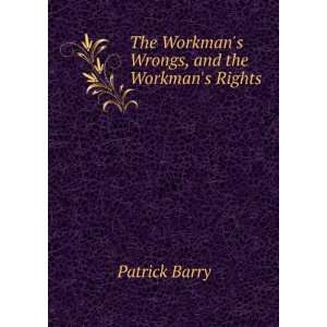  The Workmans Wrongs, and the Workmans Rights Patrick 