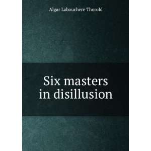    Six masters in disillusion Algar Labouchere Thorold Books
