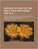 Hurlbuts Story of the Bible Told for Young and Old; One Hundred and 
