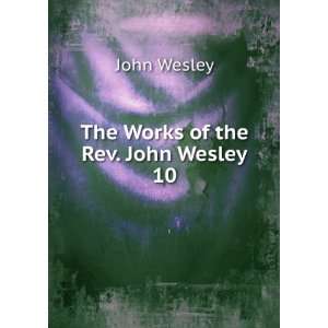 The Works of the Rev. John Wesley. 10 John Wesley  Books