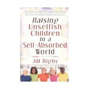   Raising Unselfish Children in a Self Absorbed World 