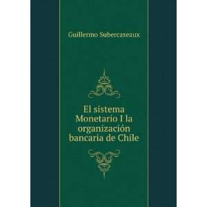 El sistema Monetario I la organizaciÃ³n bancaria de Chile