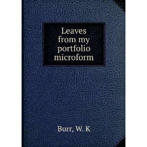  Leaves from my portfolio microform W. K Burr Books