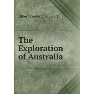    The Exploration of Australia Albert Frederick Calvert Books