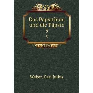    Das Papstthum und die PÃ¤pste. 3 Carl Julius Weber Books