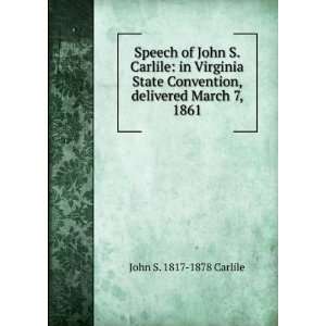   Convention, delivered March 7, 1861 John S. 1817 1878 Carlile Books