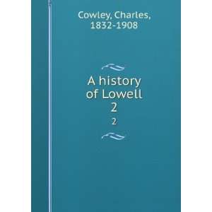 history of Lowell. 2 Charles, 1832 1908 Cowley  Books