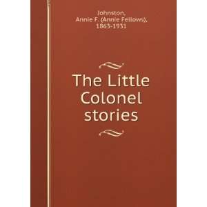 The Little Colonel stories Annie F. (Annie Fellows), 1863 1931 