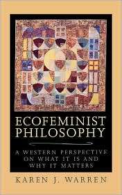 Ecofeminist Philosophy A Western Perspective on What It Is and Why It 