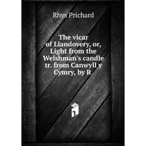   or, Light from the Welshmans candle tr. from Canwyll y Cymry, by R
