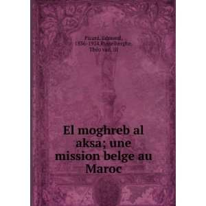 El moghreb al aksa; une mission belge au Maroc Edmond, 1836 1924 