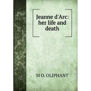  Jeanne Darc Her Life and Death Oliphant Oliphant Books