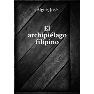  El archipieÌlago filipino JoseÌ AlgueÌ Books