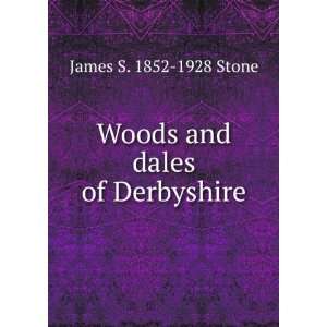    Woods and dales of Derbyshire James S. 1852 1928 Stone Books
