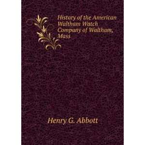   Waltham Watch Company of Waltham, Mass. Henry G. Abbott Books