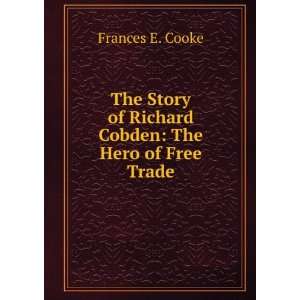   An English hero, the story of Richard Cobden Frances E Cooke Books