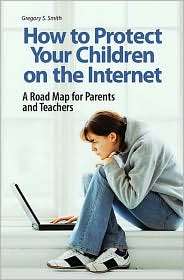How to Protect Your Children on the Internet A Road Map for Parents 