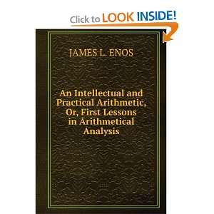   , Or, First Lessons in Arithmetical Analysis JAMES L. ENOS Books