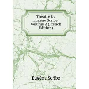   EugÃ¨ne Scribe, Volume 2 (French Edition) EugÃ¨ne Scribe Books