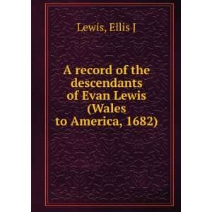   of Evan Lewis (Wales to America, 1682) Ellis J Lewis Books