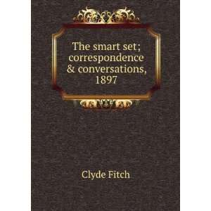  smart set; correspondence & conversations, 1897 Clyde Fitch Books