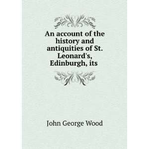   of the history and antiquities of St. Leonards, Edinburgh, its