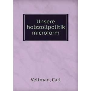  Unsere holzzollpolitik microform Carl Veltman Books