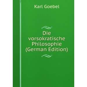   Die vorsokratische Philosophie (German Edition) Karl Goebel Books