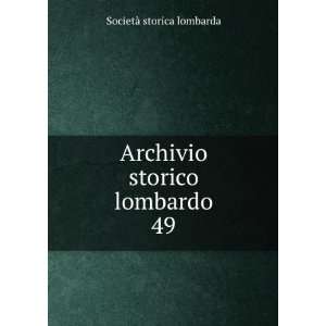  Archivio storico lombardo. 49 SocietÃ  storica lombarda 